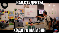 как студенты ходят в магазин