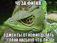 чё за фигня, одмен ты от нефиг делать говна наебнул что-ли?