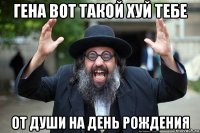 гена вот такой хуй тебе от души на день рождения