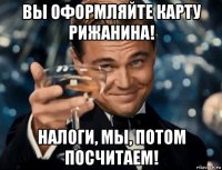 вы оформляйте карту рижанина! налоги, мы, потом посчитаем!