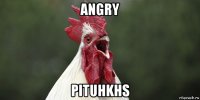 angry pituhkhs