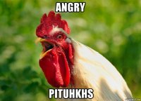 angry pituhkhs