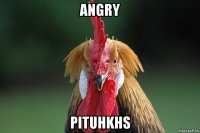 angry pituhkhs