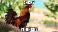 angry pituhkhs