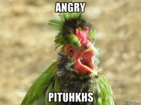 angry pituhkhs
