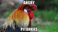 angry pituhkhs