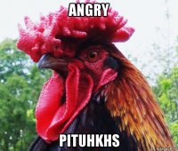 angry pituhkhs