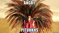 angry pituhkhs