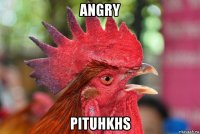 angry pituhkhs