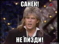 санек! не пизди!