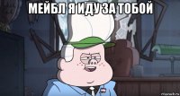 мейбл я иду за тобой 
