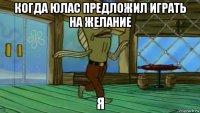 когда юлас предложил играть на желание я
