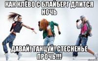 как клёво с блайберг длится ночь давай! танцуй! стесненье прочь!!!
