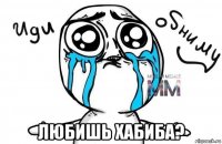  любишь хабиба?