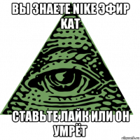 вы знаете nike эфир kat cтавьте лайк или он умрёт
