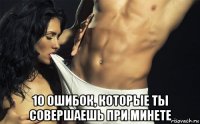  10 ошибок, которые ты совершаешь при минете