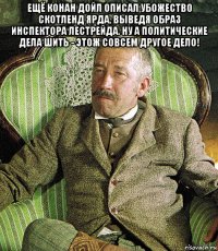 ещё конан дойл описал убожество скотленд ярда, выведя образ инспектора лестрейда. ну а политические дела шить - этож совсем другое дело! 