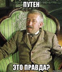 путен это правда?