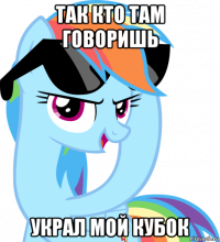 так кто там говоришь украл мой кубок