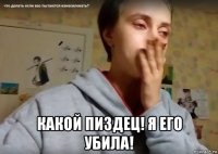  какой пиздец! я его убила!