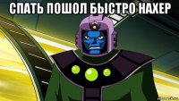 спать пошол быстро нахер 