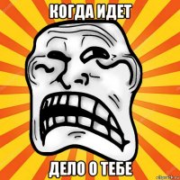 когда идет дело о тебе