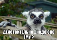 действительно....надо оно ему ?