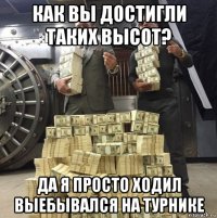 как вы достигли таких высот? да я просто ходил выебывался на турнике