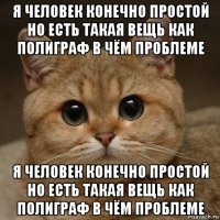 я человек конечно простой но есть такая вещь как полиграф в чём проблеме я человек конечно простой но есть такая вещь как полиграф в чём проблеме