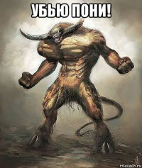 убью пони! 