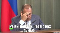  ну, вы поняли, что я о них думаю...