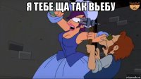 я тебе ща так вьебу 