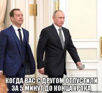  когда вас с другом отпустили за 5 минут до конца урока