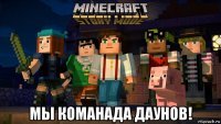  мы команада даунов!