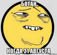ботан когда 31 августа