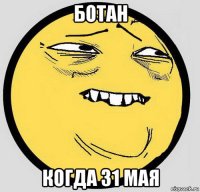 ботан когда 31 мая