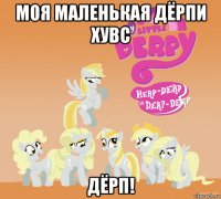 моя маленькая дёрпи хувс дёрп!