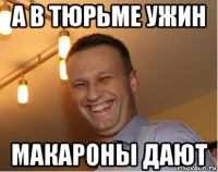 а в тюрьме ужин макароны дают