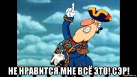  не нравится мне всё это! сэр!