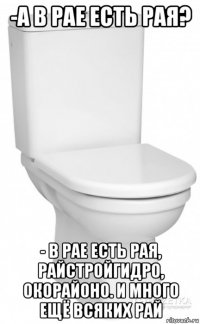 -а в рае есть рая? - в рае есть рая, райстройгидро, окорайоно. и много ещё всяких рай