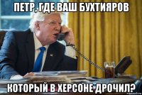 петр, где ваш бухтияров который в херсоне дрочил?