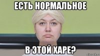 есть нормальное в этой харе?