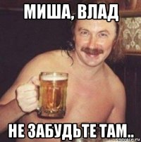 миша, влад не забудьте там..