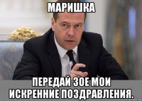 маришка передай зое мои искренние поздравления.