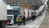 импорт российских товаров во львовскую область вырос до 135 млн долл. рост за первое полугодие 2018 года по сравнению с аналогичным периодом 2017 года составляет 597,5% 