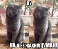 ну я её жахнул