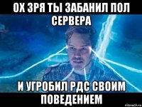 ох зря ты забанил пол сервера и угробил рдс своим поведением