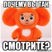 почему вы так смотрите?