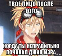 твоё лицо после того когда ты неправильно починил джип мэра