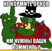 не кормите орков им нужны ваши комменты!